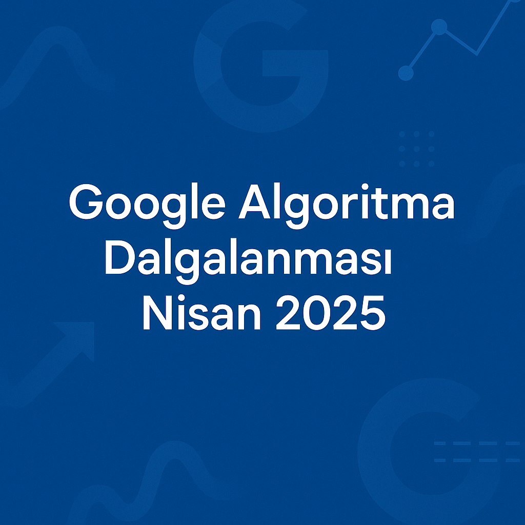 Nisan 2025 Google algoritma güncellemesi ve SERP dalgalanması hakkında bilgilendirici blog yazısı için kapak görseli.